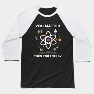 You Matter Then You Energy Baseball T-Shirt